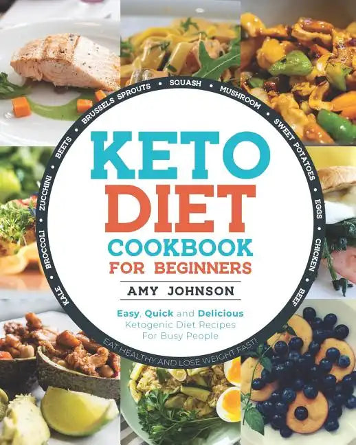 Keto Diet Cookbook for Beginners: Easy, Quick and Delicious Ketogenic Diet Recipes For Busy People Eat Healthy and Lose Weight Fast! - Paperback