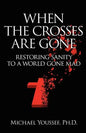 When The Crosses Are Gone: Restoring Sanity To A World Gone Mad - Paperback