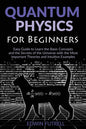 Quantum Physics for Beginners: Easy Guide to Learn the Basic Concepts and the Secrets of the Universe with the Most Important Theories and Intuitive E - Paperback