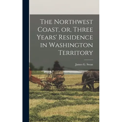 The Northwest Coast, or, Three Years' Residence in Washington Territory [microform] - Hardcover