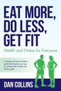 Eat More, Do Less, Get Fit: Health and Fitness for Everyone - Paperback