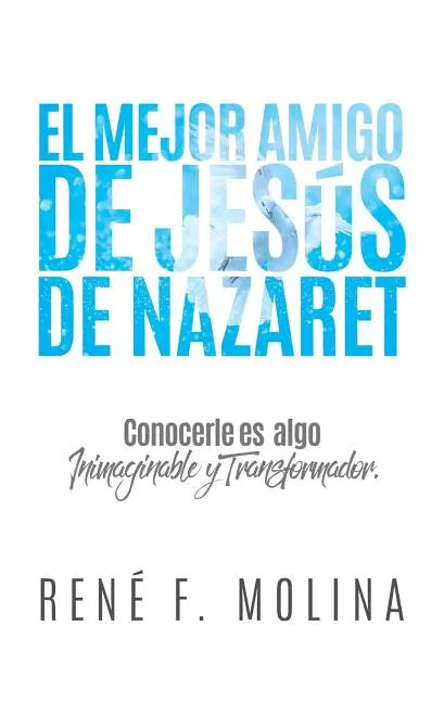 El Mejor Amigo de Jesús de Nazaret: Conocerle es algo inimaginable y transformador. - Paperback