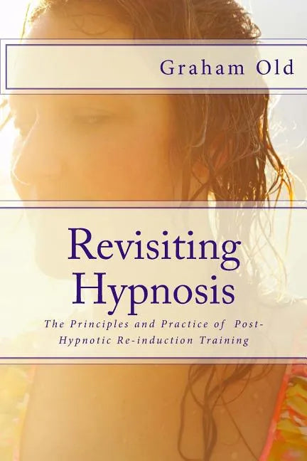 Revisiting Hypnosis: The Principles and Practice of Post-Hypnotic Re-induction Training - Paperback