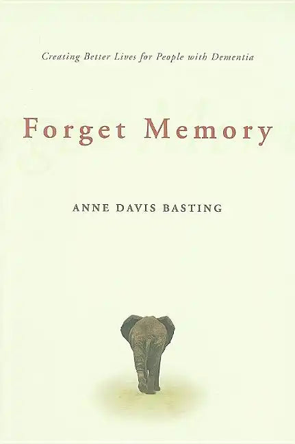 Forget Memory: Creating Better Lives for People with Dementia - Paperback