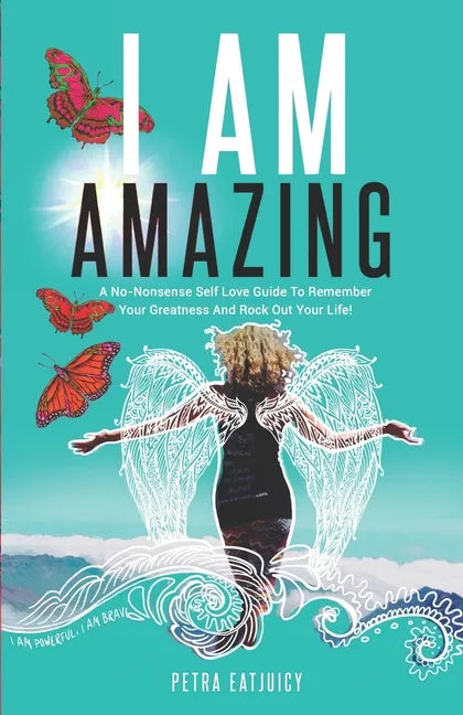 I Am Amazing: Self Love Guide To Remember Your Greatness & Rock Out Your Life! Empower Yourself, Feel Happier, Heal Your Body & Beco - Paperback