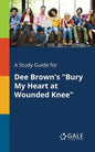A Study Guide for Dee Brown's "Bury My Heart at Wounded Knee" - Paperback