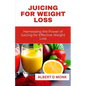 Juicing for Weight Loss: Harnessing the Power of Juicing for Effective Weight Loss - Paperback