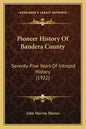 Pioneer History Of Bandera County: Seventy-Five Years Of Intrepid History (1922) - Paperback
