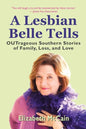 A Lesbian Belle Tells: OUTrageous Southern Stories of Family, Loss, and Love - Paperback