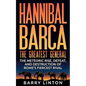 Hannibal Barca, The Greatest General: The Meteoric Rise, Defeat, And Destruction Of Rome's Fiercest Rival - Paperback