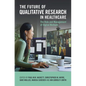 The Future of Qualitative Research in Healthcare - Paperback