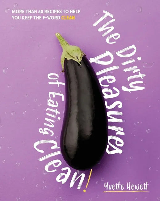 The Dirty Pleasures of Eating Clean - Paperback