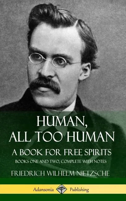 Human, All Too Human, A Book for Free Spirits: Books One and Two, Complete with Notes (Hardcover) - Hardcover