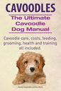 Cavoodles. Ultimate Cavoodle Dog Manual. Cavoodle care, costs, feeding, grooming, health and training all included. - Paperback