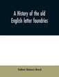 A history of the old English letter foundries: with notes, historical and bibliographical, on the rise and progress of English typography. - Paperback