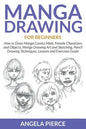 Manga Drawing For Beginners: How to Draw Manga Comics Male, Female Characters and Objects, Manga Drawing Art and Sketching, Pencil Drawing Techniques, - Paperback