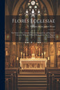 Flores Ecclesiae: The Saints of the Catholic Church Arranged According to the Calendar: With the Flowers Dedicated to Them [Signed W.H.J.W.] - Paperback