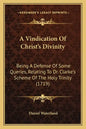A Vindication of Christ's Divinity: Being a Defense of Some Queries, Relating to Dr. Clarke's Scheme of the Holy Trinity (1719) - Paperback