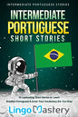 Intermediate Portuguese Short Stories: 10 Captivating Short Stories to Learn Brazilian Portuguese & Grow Your Vocabulary the Fun Way! - Paperback