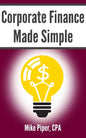 Corporate Finance Made Simple: Corporate Finance Explained in 100 Pages or Less - Paperback