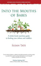 Into the Mouths of Babes: A Whole Foods Nutrition Guide to Feeding Your Infants and Toddlers - Hardcover