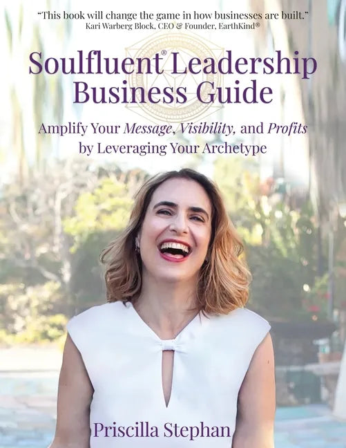 Soulfluent(R) Leadership Business Guide: Amplify Your Message, Visibility and Profits by Leveraging Your Archetype - Paperback
