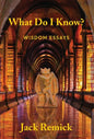 What Do I Know?: Wisdom Essays - Hardcover