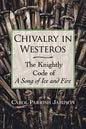 Chivalry in Westeros: The Knightly Code of a Song of Ice and Fire - Paperback