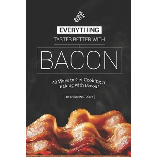 Everything Tastes Better with Bacon: 40 Ways to Get Cooking n' Baking with Bacon! - Paperback