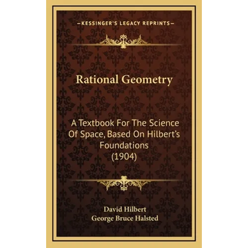 Rational Geometry: A Textbook For The Science Of Space, Based On Hilbert's Foundations (1904) - Hardcover