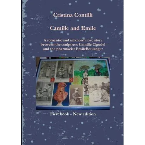 Camille and Emile A romantic and unknown love story between the sculptress Camille Claudel and the pharmacist Emile Boulanger - Paperback