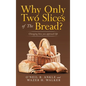 Why Only Two Slices of the Bread?: Changing How You Approach Life - Hardcover