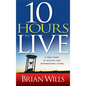 10 Hours to Live: A True Story of Healing and Supernatural Living - Paperback