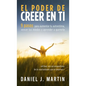 El poder de creer en ti: 9 pasos para aumentar tu autoestima, vencer tus miedos y aprender a quererte - Hardcover