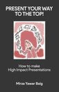 Present your way to the Top: How to make high impact presentations - Paperback