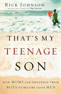That's My Teenage Son: How Moms Can Influence Their Boys to Become Good Men - Paperback