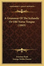 A Grammar of the Icelandic or Old Norse Tongue (1843) - Paperback