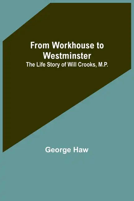 From Workhouse to Westminster: The Life Story of Will Crooks, M.P. - Paperback