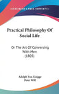Practical Philosophy Of Social Life: Or The Art Of Conversing With Men (1805) - Hardcover