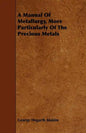 A Manual Of Metallurgy, More Particularly Of The Precious Metals - Paperback