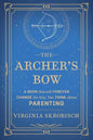 The Archer's Bow: A Book that will Forever Change the Way You Think about Parenting - Paperback