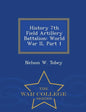 History 7th Field Artillery Battalion: World War II, Part 1 - War College Series - Paperback