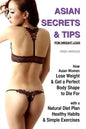 Asian Secrets and Tips for Weight Loss: How Asian Women Lose Weight and Get a Perfect Body Shape to Die For with a Natural Diet Plan, Healthy Habits a - Paperback