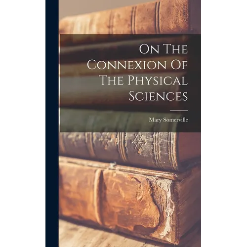 On The Connexion Of The Physical Sciences - Hardcover