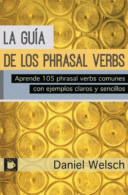 La Guía de los Phrasal Verbs: Aprende 105 phrasal verbs comunes con ejemplos claros y sencillos - Paperback