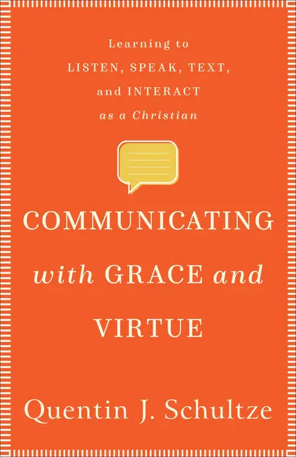 Communicating with Grace and Virtue: Learning to Listen, Speak, Text, and Interact as a Christian - Paperback