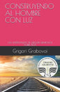 Construyendo Al Hombre Con Luz: Las Enseñanzas de Grigori Grabovoi Sobre Dios - Paperback