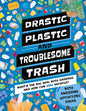 Drastic Plastic and Troublesome Trash: What's the Big Deal with Rubbish and How Can You Recycle? - Hardcover