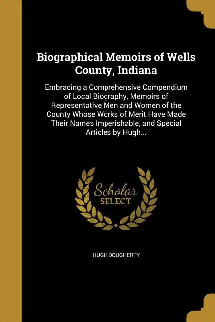Biographical Memoirs of Wells County, Indiana - Paperback