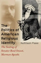 The Politics of American Religious Identity: The Seating of Senator Reed Smoot, Mormon Apostle - Paperback